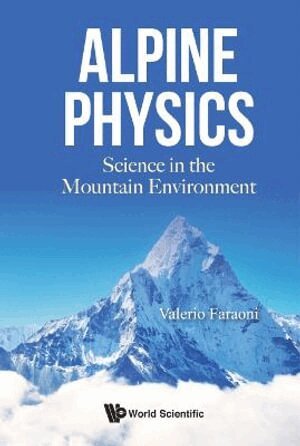 Valerio Faraoni - ALPINE PHYSICS: SCIENCE IN THE MOUNTAIN ENVIRONMENT, Inbunden