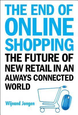 bokomslag End Of Online Shopping, The: The Future Of New Retail In An Always Connected World