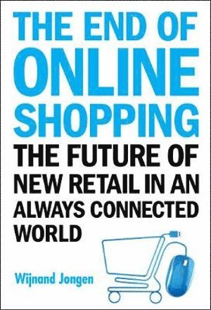 bokomslag End Of Online Shopping, The: The Future Of New Retail In An Always Connected World