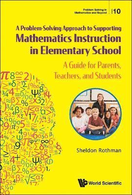 Problem-solving Approach To Supporting Mathematics Instruction In Elementary School, A: A Guide For Parents, Teachers, And Students 1