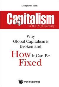 bokomslag Capitalism In The 21st Century: Why Global Capitalism Is Broken And How It Can Be Fixed