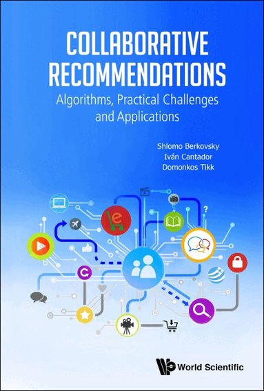 Shlomo Berkovsky, Iván Cantador, Domonkos Tikk - COLLABORATIVE RECOMMENDATIONS: ALGORITHMS, PRACTICAL CHALLENGES AND APPLICATIONS, Inbunden