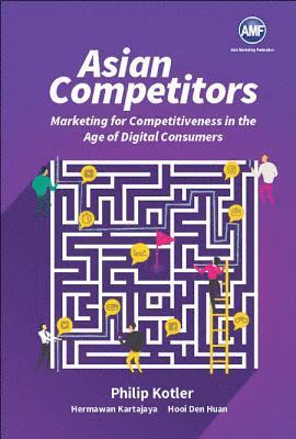 Asian Competitors: Marketing For Competitiveness In The Age Of Digital Consumers 1
