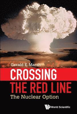 Gerald E Marsh, Usa) Marsh, Gerald E (Retired, Argonne Nat'l Lab, Gerald E. Marsh, MARSH GERALD E, Marsh Gerald E - Crossing The Red Line: The Nuclear Option, Inbunden