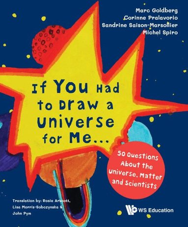 Marc Goldberg, Corinne Pralavorio, Sandrine Saison-Marsollier, Michel Spiro - IF YOU HAD TO DRAW A UNIVERSE FOR ME... : 50 QUESTIONS ABOUT THE UNIVERSE, MATTER AND SCIENTISTS, Häftad