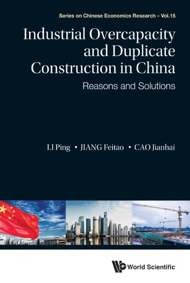 Ping Li, Feitao Jiang, Jianhai Cao - INDUSTRIAL OVERCAPACITY AND DUPLICATE CONSTRUCTION IN CHINA: REASONS AND SOLUTIONS, Inbunden