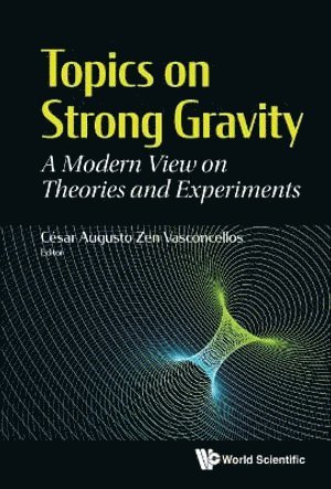 Topics On Strong Gravity: A Modern View On Theories And Experiments