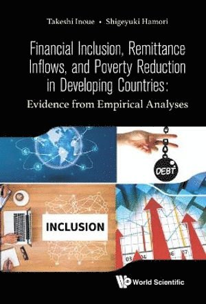 Takeshi Inoue, Shigeyuki Hamori, Japan) Inoue, Takeshi (Kobe Univ, Japan) Hamori, Shigeyuki (Kobe Univ, INOUE TAKESHI, Inoue Takeshi - Financial Inclusion, Remittance Inflows, And Poverty Reduction In Developing Countries: Evidence From Empirical Analyses, Inbunden