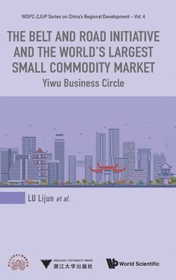 Belt And Road Initiative And The World's Largest Small Commodity Market, The: Yiwu Business Circle 1