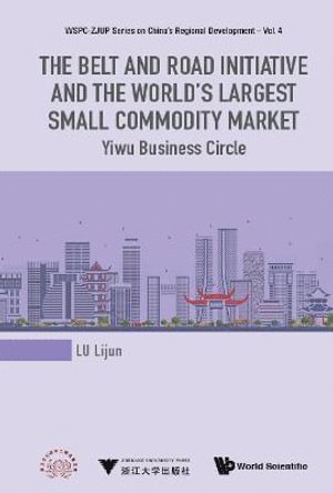 Belt And Road Initiative And The World's Largest Small Commodity Market, The: Yiwu Business Circle 1