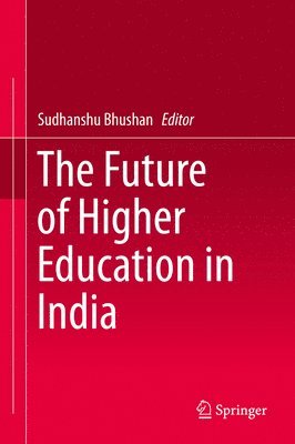 Sudhanshu Bhushan - Future of Higher Education in India, Inbunden