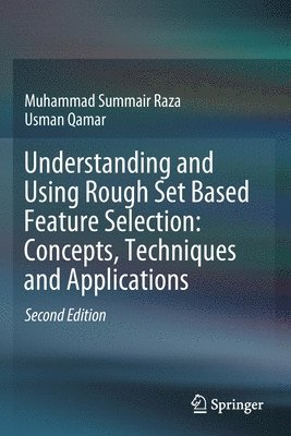 Understanding and Using Rough Set Based Feature Selection: Concepts, Techniques and Applications 1