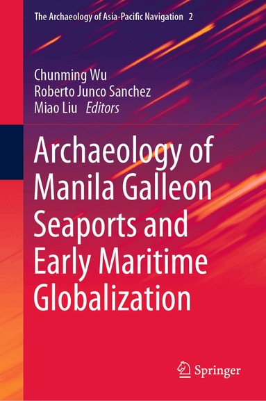 Chunming Wu, Roberto Junco Sanchez, Miao Liu - Archaeology of Manila Galleon Seaports and Early Maritime Globalization, Inbunden