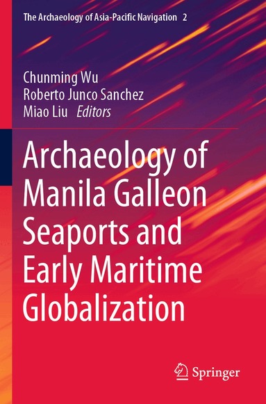 Chunming Wu, Roberto Junco Sanchez, Miao Liu - Archaeology of Manila Galleon Seaports and Early Maritime Globalization, Häftad