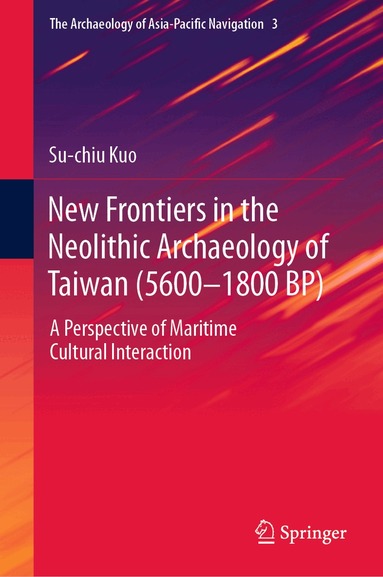 Su-chiu Kuo - New Frontiers in the Neolithic Archaeology of Taiwan (5600–1800 BP), Inbunden