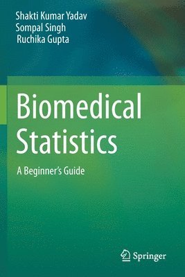 Shakti Kumar Yadav, Sompal Singh, Ruchika Gupta - Biomedical Statistics, Häftad