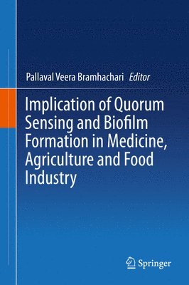 Pallaval Veera Bramhachari - Implication of Quorum Sensing and Biofilm Formation in Medicine, Agriculture and Food Industry, Inbunden