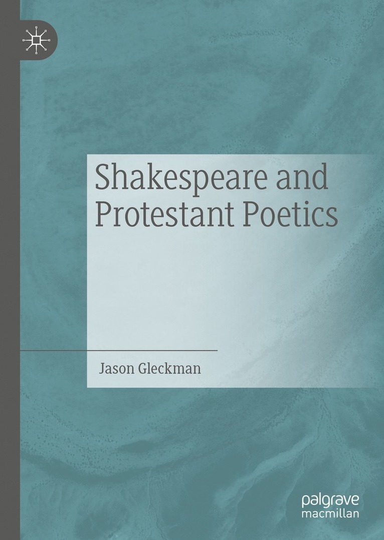 Jason Gleckman - Shakespeare and Protestant Poetics, Inbunden