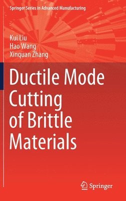 Kui Liu, Hao Wang, Xinquan Zhang - Ductile Mode Cutting of Brittle Materials, Inbunden