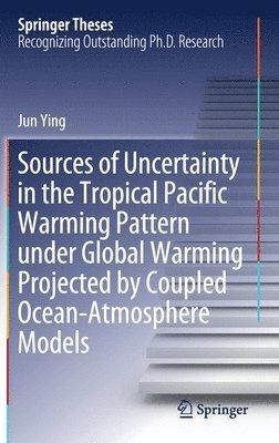 Jun Ying - Sources of Uncertainty in the Tropical Pacific Warming Pattern under Global Warming Projected by Coupled Ocean-Atmosphere Models, Inbunden
