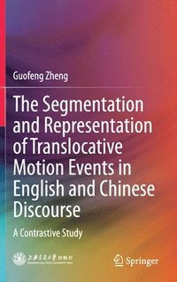 bokomslag The Segmentation and Representation of Translocative Motion Events in English and Chinese Discourse