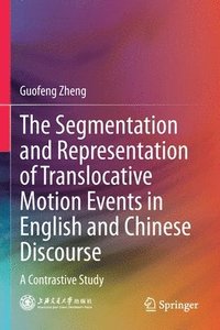 bokomslag The Segmentation and Representation of Translocative Motion Events in English and Chinese Discourse