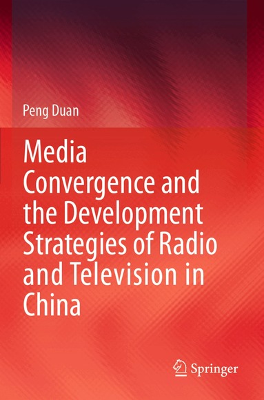 Peng Duan - Media Convergence and the Development Strategies of Radio and Television in China, Häftad