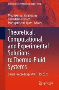 bokomslag Theoretical, Computational, and Experimental Solutions to Thermo-Fluid Systems