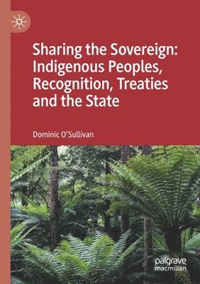 Dominic O'Sullivan - Sharing the Sovereign: Indigenous Peoples, Recognition, Treaties and the State, Häftad