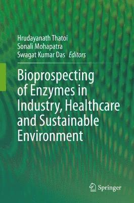 Hrudayanath Thatoi, Sonali Mohapatra, Swagat Kumar Das - Bioprospecting of Enzymes in Industry, Healthcare and Sustainable Environment, Inbunden