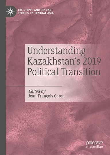 Jean-François Caron - Understanding Kazakhstan’s 2019 Political Transition, Inbunden