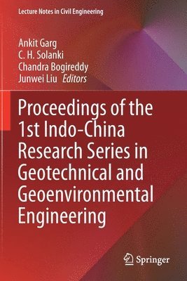 Ankit Garg, C. H. Solanki, Chandra Bogireddy, Junwei Liu - Proceedings of the 1st Indo-China Research Series in Geotechnical and Geoenvironmental Engineering, Häftad