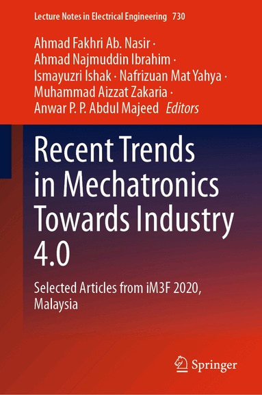 Ahmad Fakhri Ab. Nasir, Ahmad Najmuddin Ibrahim, Ismayuzri Ishak, Nafrizuan Mat Yahya, Muhammad Aizzat Zakaria, Anwar P. P. Abdul Majeed - Recent Trends in Mechatronics Towards Industry 4.0, Inbunden