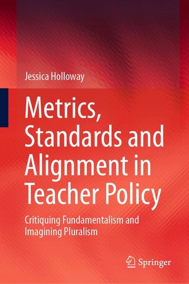 Jessica Holloway - Metrics, Standards and Alignment in Teacher Policy, Inbunden