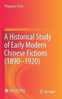 bokomslag A Historical Study of Early Modern Chinese Fictions (1890-1920)