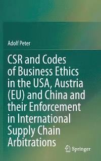 bokomslag CSR and Codes of Business Ethics in the USA, Austria (EU) and China and their Enforcement in International Supply Chain Arbitrations