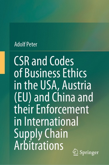 bokomslag CSR and Codes of Business Ethics in the USA, Austria (EU) and China and their Enforcement in International Supply Chain Arbitrations