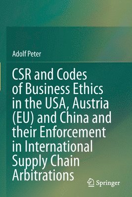 CSR and Codes of Business Ethics in the USA, Austria (EU) and China and their Enforcement in International Supply Chain Arbitrations 1