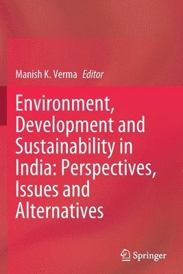 Manish K. Verma - Environment, Development and Sustainability in India: Perspectives, Issues and Alternatives, Häftad