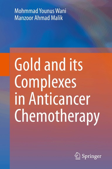 Mohmmad Younus Wani, Manzoor Ahmad Malik - Gold and its Complexes in Anticancer Chemotherapy, Inbunden