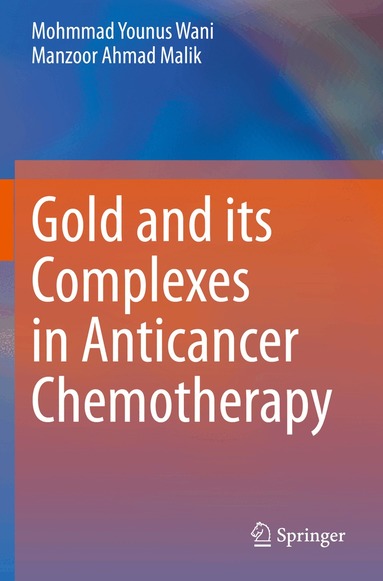Mohmmad Younus Wani, Manzoor Ahmad Malik - Gold and its Complexes in Anticancer Chemotherapy, Häftad
