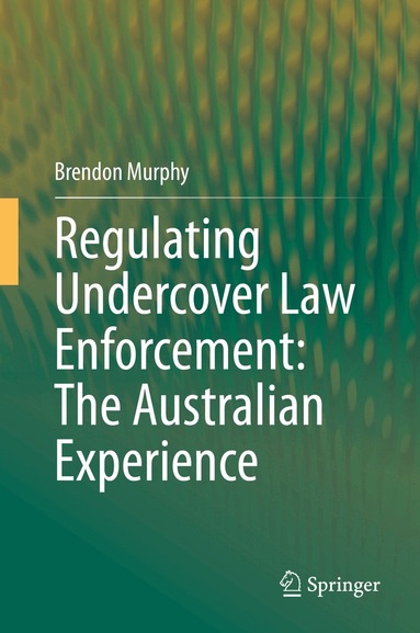 Brendon Murphy - Regulating Undercover Law Enforcement: The Australian Experience, Inbunden
