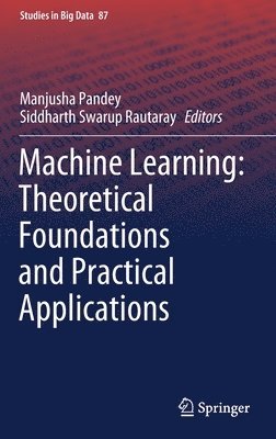 Manjusha Pandey, Siddharth Swarup Rautaray - Machine Learning: Theoretical Foundations and Practical Applications, Inbunden