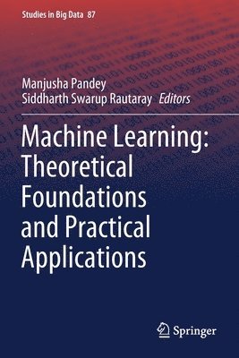 Manjusha Pandey, Siddharth Swarup Rautaray - Machine Learning: Theoretical Foundations and Practical Applications, Häftad