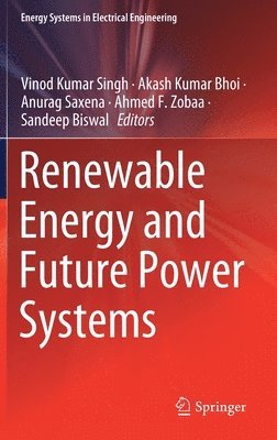 Vinod Kumar Singh, Akash Kumar Bhoi, Anurag Saxena, Ahmed F. Zobaa, Sandeep Biswal - Renewable Energy and Future Power Systems, Inbunden