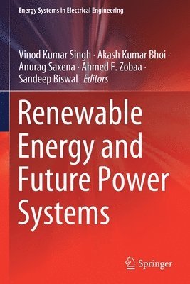 Vinod Kumar Singh, Akash Kumar Bhoi, Anurag Saxena, Ahmed F. Zobaa, Sandeep Biswal - Renewable Energy and Future Power Systems, Häftad