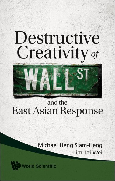 Michael Heng Siam-Heng, Lim Tai Wei - DESTRUCTIVE CREATIVITY OF WALL STREET AND THE EAST ASIAN RESPONSE, Inbunden