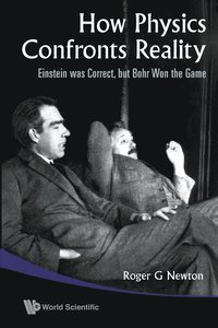 bokomslag How Physics Confronts Reality: Einstein Was Correct, But Bohr Won The Game
