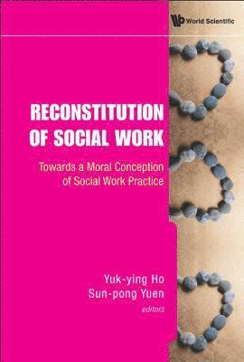 bokomslag Reconstitution Of Social Work: Towards A Moral Conception Of Social Work Practice