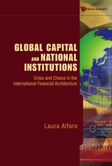 Laura Alfaro - GLOBAL CAPITAL AND NATIONAL INSTITUTIONS: CRISIS AND CHOICE IN THE INTERNATIONAL FINANCIAL ARCHITECTURE, Inbunden